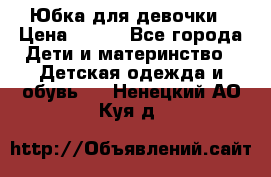 Юбка для девочки › Цена ­ 600 - Все города Дети и материнство » Детская одежда и обувь   . Ненецкий АО,Куя д.